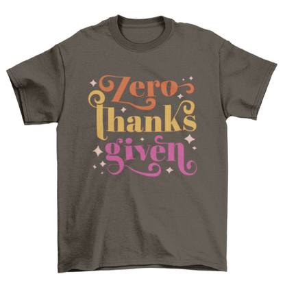 "Zero Thanks Given" Anti-Thanksgiving T-shirt