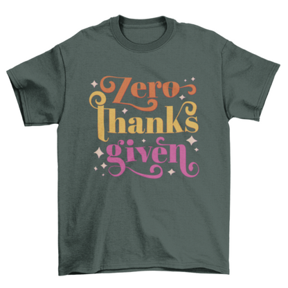 "Zero Thanks Given" Anti-Thanksgiving T-shirt