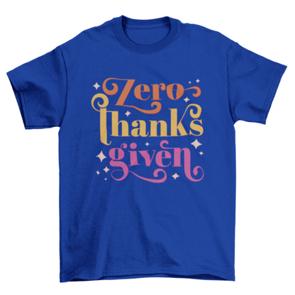 "Zero Thanks Given" Anti-Thanksgiving T-shirt