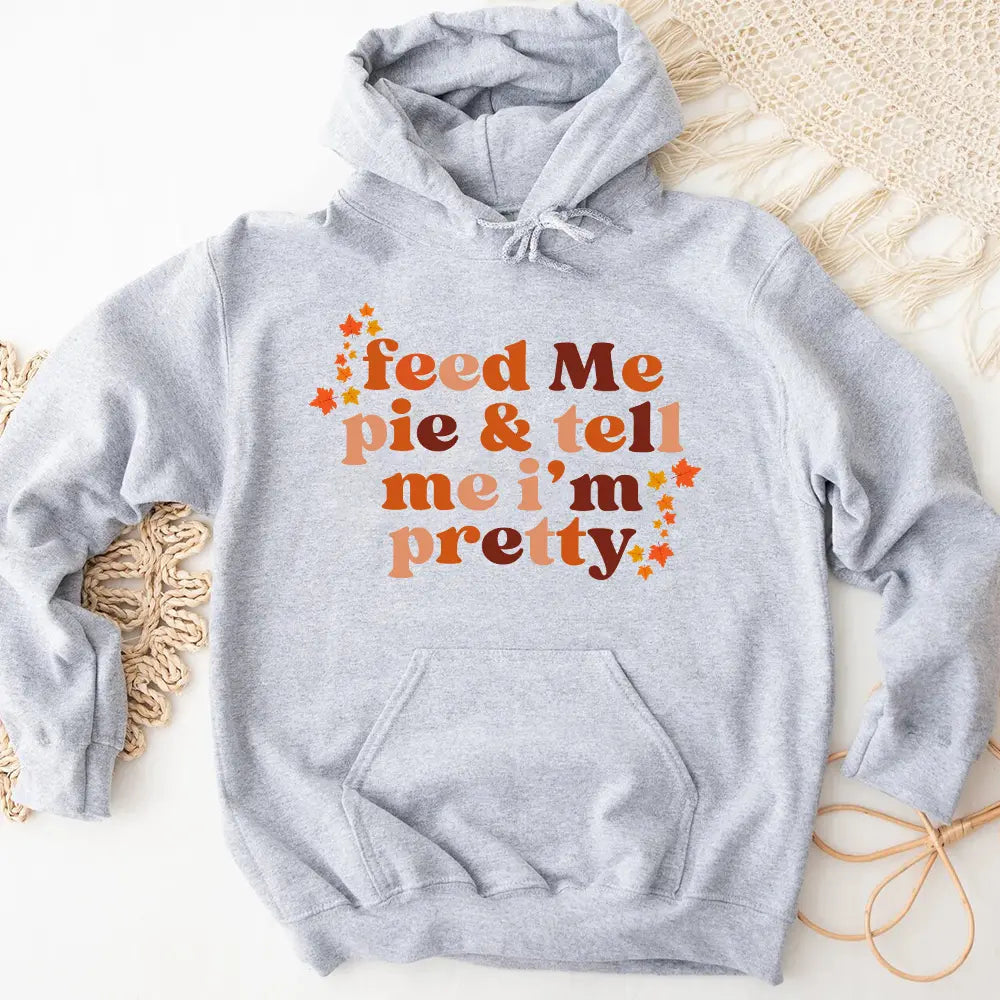 Feed Me Pie And Tell Me I'm Pretty Thanksgiving Hoodie