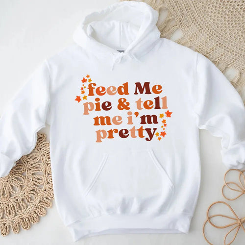 Feed Me Pie And Tell Me I'm Pretty Thanksgiving Hoodie