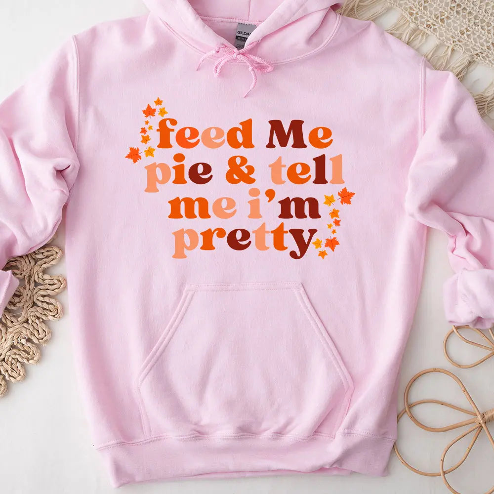 Feed Me Pie And Tell Me I'm Pretty Thanksgiving Hoodie