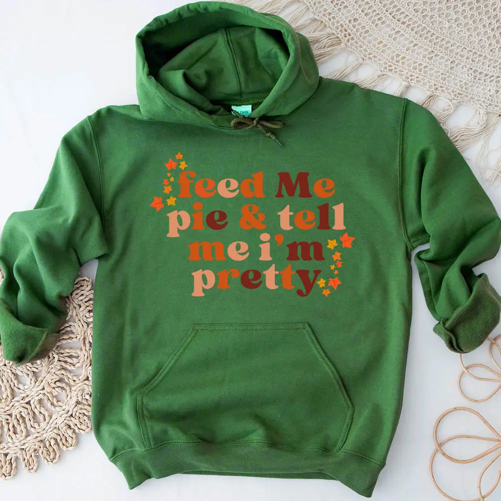 Feed Me Pie And Tell Me I'm Pretty Thanksgiving Hoodie