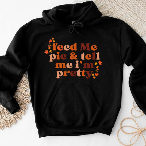 Feed Me Pie And Tell Me I'm Pretty Thanksgiving Hoodie